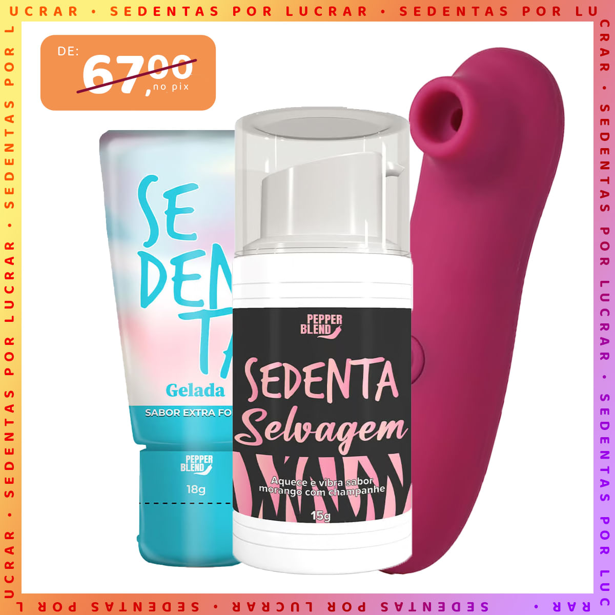 Kit Erótico com Sedenta Selvage, Sedenta Gelada e Woman Suction Sugador de Clitóris